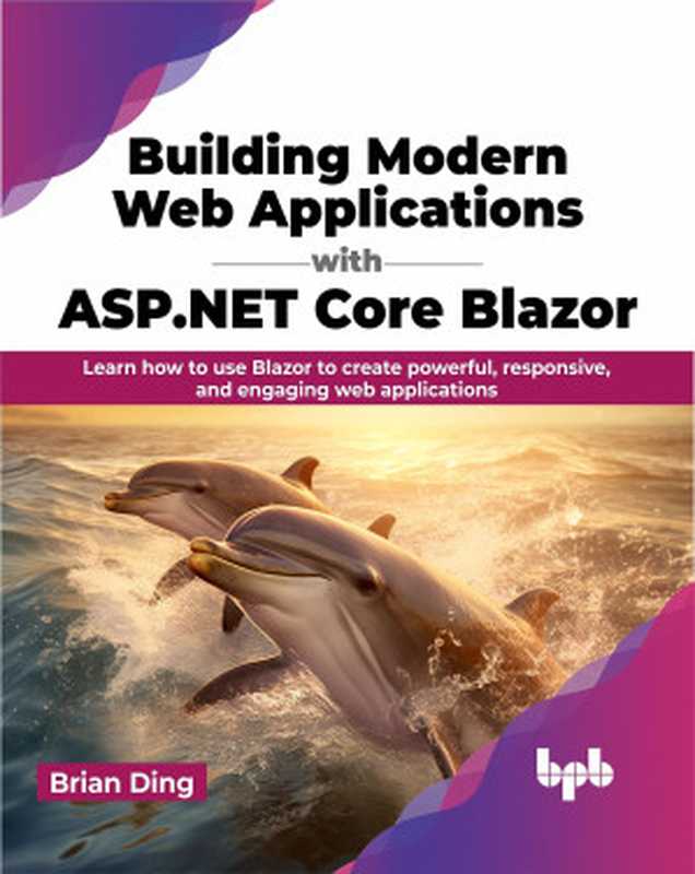 Building Modern Web Applications with ASP.NET Core Blazor： Learn how to use Blazor to create powerful， responsive， and engaging web applications （Brian Ding）（BPB Online 2023）