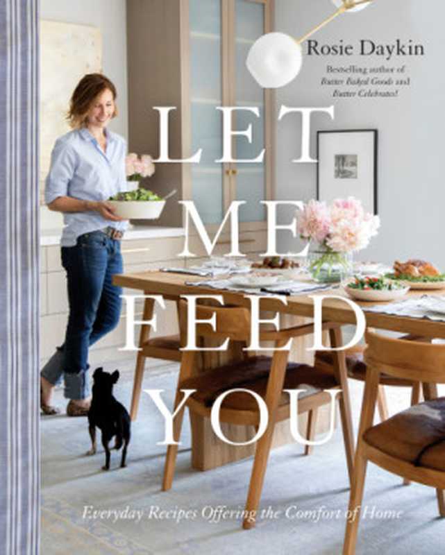 Let Me Feed You： Everyday Recipes Offering the Comfort of Home： A Cookbook（Rosie Daykin）（Appetite by Random House 2019）