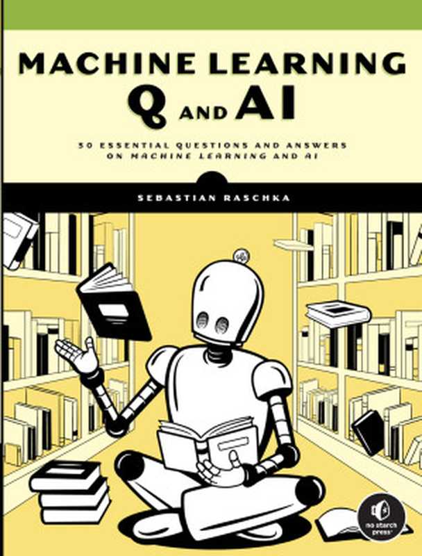 Machine Learning Q and AI： 30 Essential Questions and Answers on Machine Learning and AI（Sebastian Raschka）（No Starch Press， San Francisco 2024）