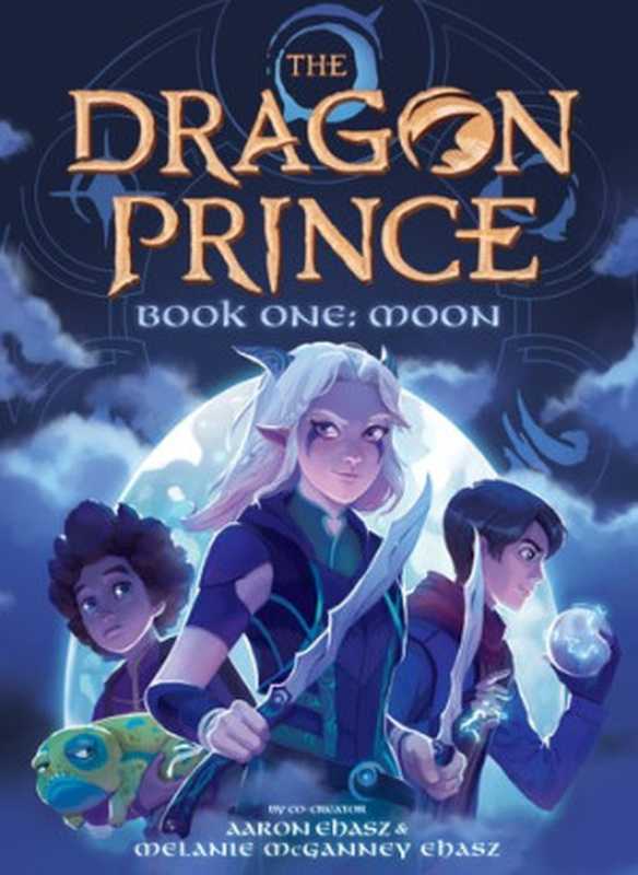 The Dragon Prince： Book One： Moon（Aaron Ehasz & Melanie McGanney Ehasz）（Scholastic Inc. 2020）