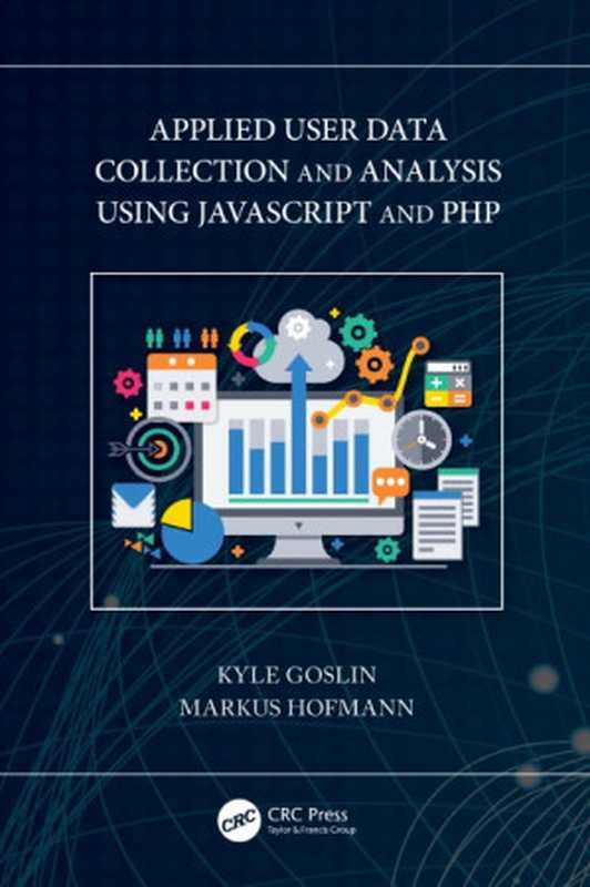 Applied User Data Collection and Analysis Using JavaScript and PHP（Kyle Goslin， Markus Hofmann）（CRC Press 2021）