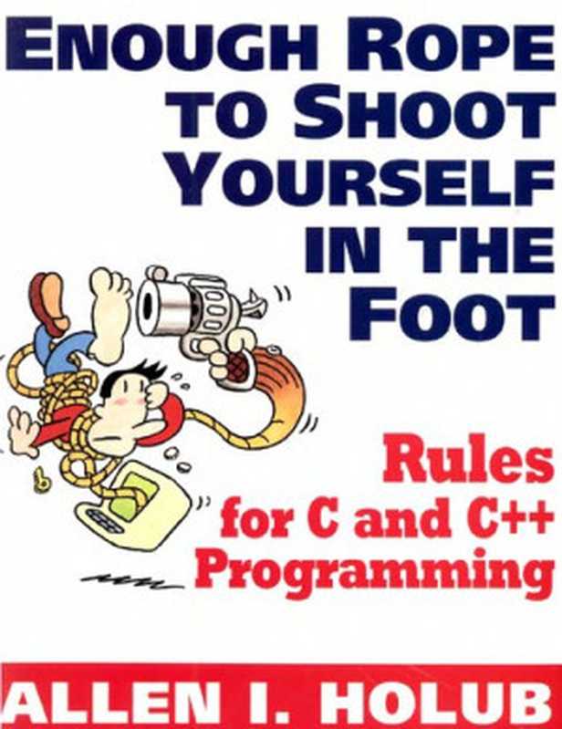 Enough rope to shoot yourself in the foot： rules for C and C++ programming（Allen I. Holub）（McGraw-Hill 1995）