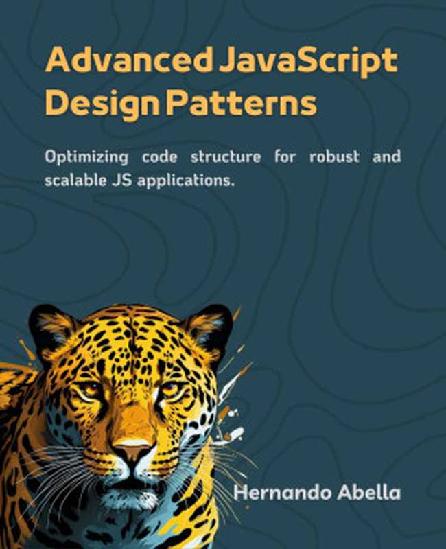 Design Patterns in JavaScript ： Optimizing code structure for robust and scalable JS applications（Abella， Hernando）（Aluna Publishing House 2023）