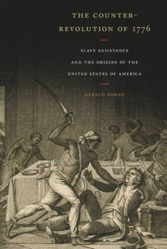 The Counter-Revolution of 1776： Slave Resistance and the Origins of the United States of America（Gerald Horne）（New York University Press 2014）