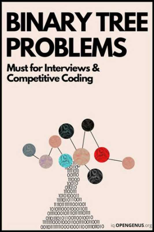 Binary Tree Problems： Must for Interviews and Competitive Coding [part of Coding Interviews： Algorithm and Data Structure Proficiency (12 book series)]（Ue Kiao， Srishti Guleria， Aditya Chatterjee）（OpenGenus 2021）