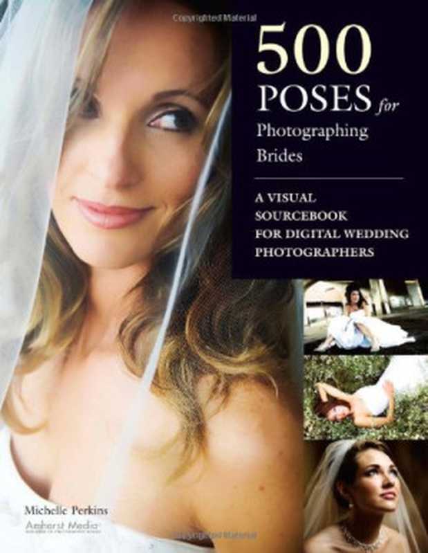 500 Poses for Photographing Brides： A Visual Sourcebook for Professional Digital Wedding Photographers（Michelle Perkins）（Amherst Media， Inc. 2010）