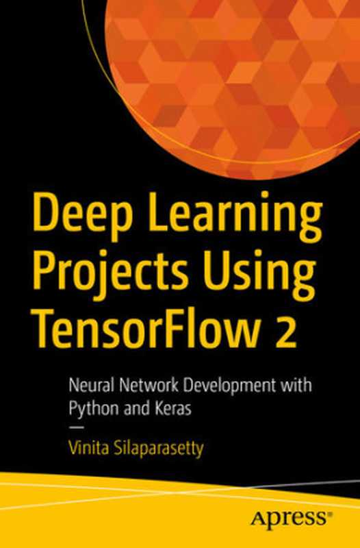 Deep Learning Projects Using TensorFlow 2： Neural Network Development with Python and Keras（Vinita Silaparasetty）（Apress 2020）