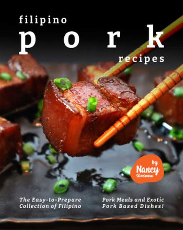 Filipino Pork Recipes： The Easy-to-Prepare Collection of Filipino Pork Meals and Exotic Pork Based Dishes!（Silverman， Nancy [Silverman， Nancy]）（2021）