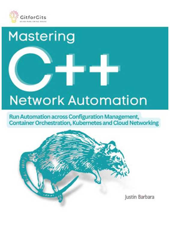 Mastering C++ Network Automation： Run Automation across Configuration Management， Container Orchestration， Kubernetes（Justin Barbara）（2023）