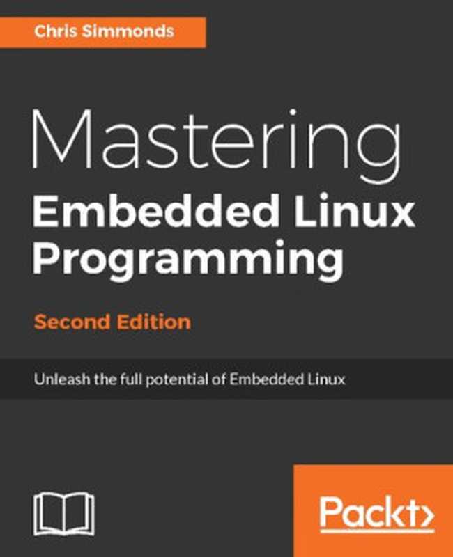 Mastering Embedded Linux Programming： Unleash the full potential of Embedded Linux with Linux 4.9 and Yocto Project 2.2 (Morty) Updates， 2nd Edition（Chris Simmonds）（Packt Publishing 2017）