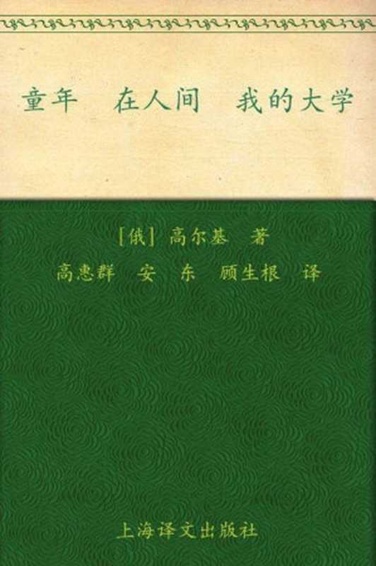 童年 在人间 我的大学 (译文名著精选)（马克西姆·高尔基 (Maksim Gorky) [马克西姆·高尔基 (Maksim Gorky)]）（上海译文出版社 2010）