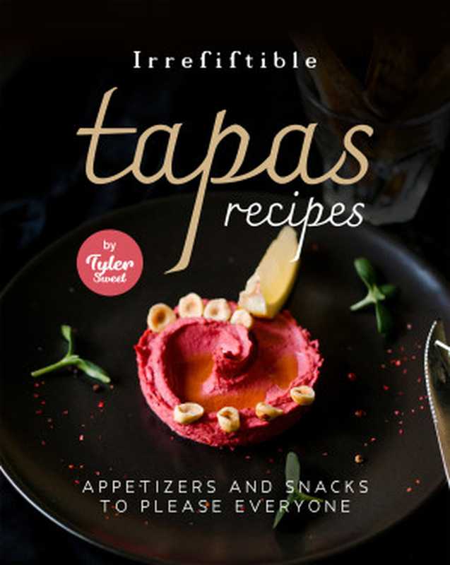 Irresistible Tapas Recipes： Appetizers and Snacks to Please Everyone（Tyler Sweet）（2021）