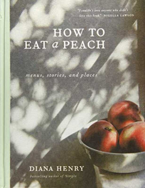 How to Eat a Peach： Menus， Stories and Places（Diana Henry）（Mitchell Beazley 2018）