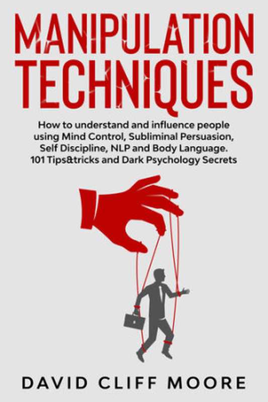 Manipulation Techniques： How to understand and influence people using Mind Control， Subliminal Persuasion， Self Discipline， NLP and Body Language. 101 Tips&tricks and Dark Psychology Secrets（David Cliff Moore）（. 2020）