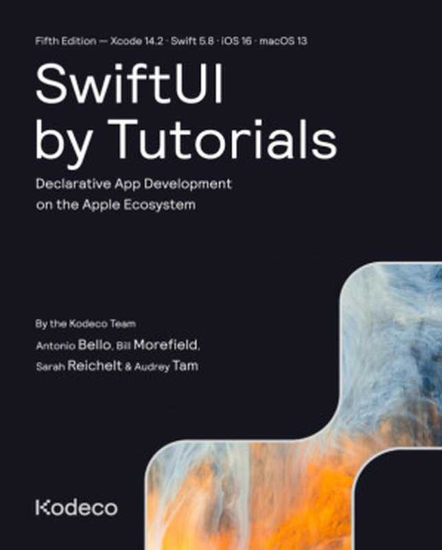 SwiftUI by Tutorials (Fifth Edition)： Declarative App Development on the Apple Ecosystem（by Kodeco Team (Author)， Antonio Bello (Author)， Bill Morefield (Author)， Sarah Reichelt (Author)， Audrey Tam (Author)）（2023）