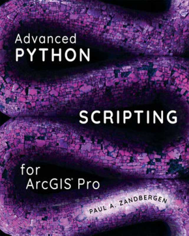 Advanced Python Scripting for ArcGIS Pro（Paul A. Zandbergen）（Esri Press 2020）