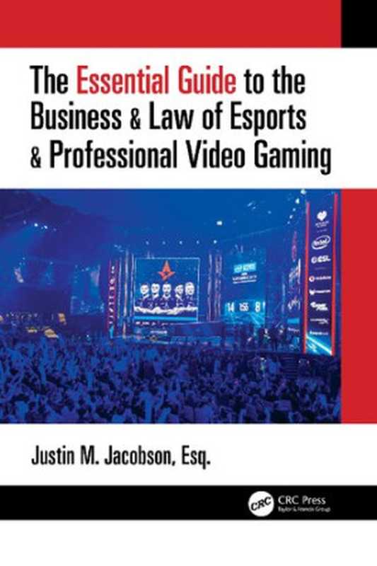 The Essential Guide to the Business & Law of Esports & Professional Video Gaming（Justin Jacobson）（CRC Press 2021）