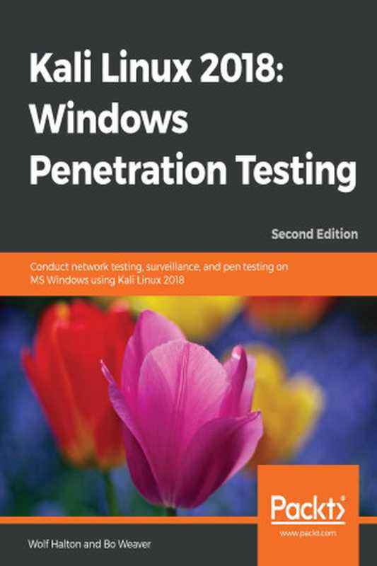 Kali Linux 2018 - Windows Penetration Testing - Conduct network testing， surveillance， and pen testing on MS Windows using Kali Linux 2018， 2nd Edition（Halton， Wolf;Weaver， Bo）（Packt Publishing Ltd 2018）