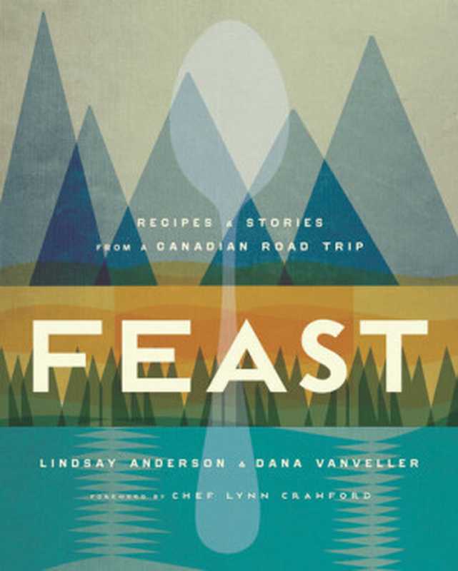 Feast ： Recipes & Stories from a Canadian Road Trip（Lindsay Anderson; Dana VanVeller）（Appetite by Random House 2017）