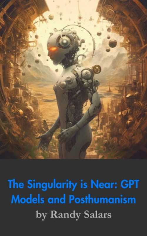 Beyond the Code： GPT Models， The Singularity， and Posthumanism (Through the AI Lens： The Futurism（Randy Salars）（2023）