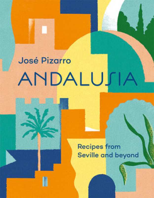 Andalusia： Recipes from Seville and beyond（José Pizarro）（Hardie Grant 2019）