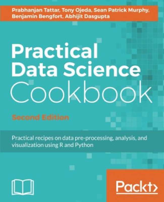 Practical Data Science Cookbook： Data pre-processing， analysis and visualization using R and Python（Prabhanjan Tattar， Tony Ojeda， Sean Patrick Murphy， Benjamin Bengfort， Abhijit Dasgupta）（Packt Publishing 2017）