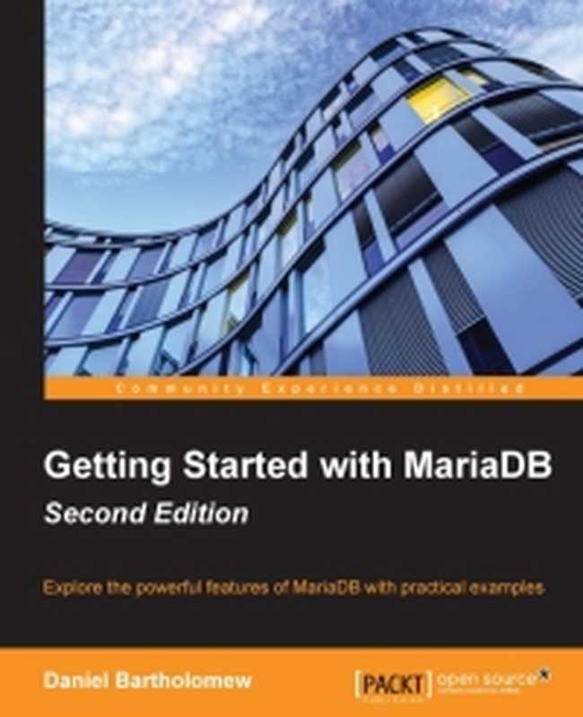 Getting Started with MariaDB， 2nd Edition： Explore the powerful features of MariaDB with practical examples（Daniel Bartholomew）（Packt Publishing 2015）