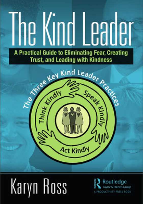 The Kind Leader： A Practical Guide to Eliminating Fear， Creating Trust， and Leading with Kindness（Ross， Karyn）（Productivity Press 2021）