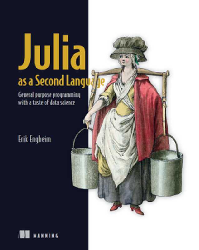 Julia as a Second Language： General purpose programming with a taste of data science（Erik Engheim）（Manning Publications 2023）