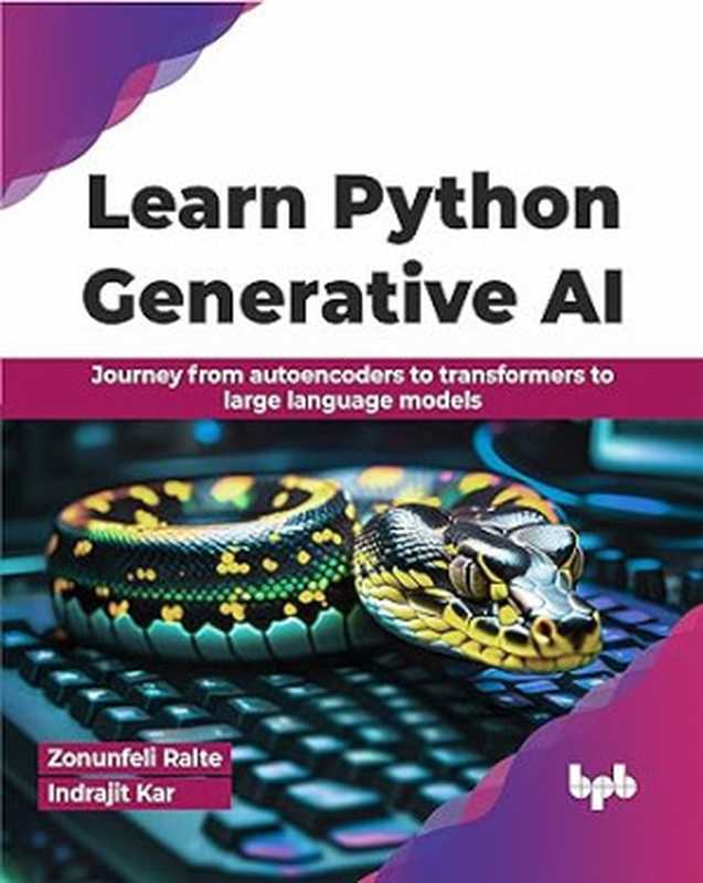 Learn Python Generative AI： Journey from autoencoders to transformers to large language models（Zonunfeli Ralte， Indrajit Kar）（BPB Publications 2024）