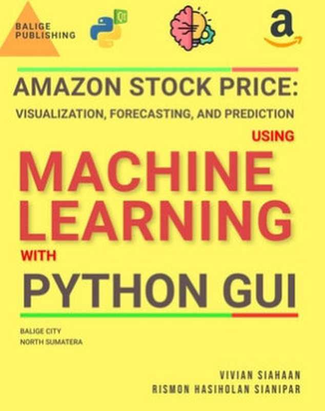 AMAZON STOCK PRICE： VISUALIZATION， FORECASTING， AND PREDICTION USING MACHINE LEARNING WITH PYTHON GUI（Vivian Siahaan， Rismon Hasiholan Sianipar）（BALIGE PUBLISHING 2023）