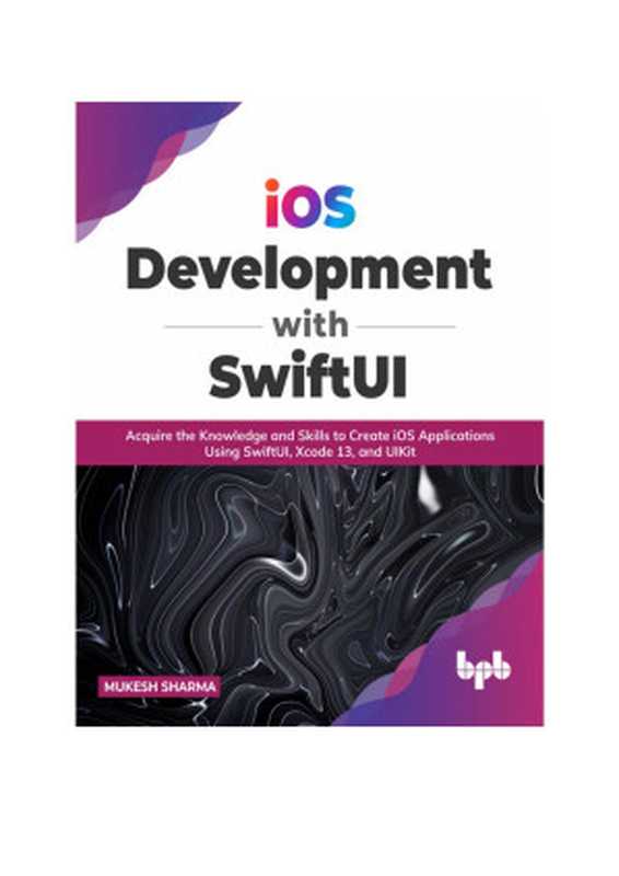 iOS Development with SwiftUI： Acquire the Knowledge and Skills to Create iOS Applications Using SwiftUI， Xcode 13， and UIKit（，，，，）（bpb 2022）