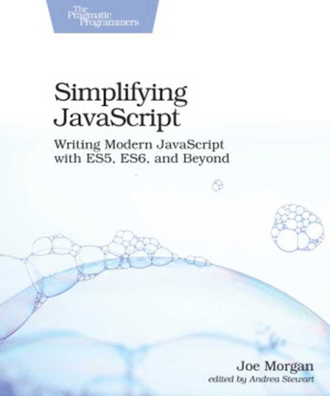 Simplifying JavaScript： writing modern JavaScript with ES5， ES6， and beyond（Morgan， Joe;Stewart， Andrea）（The Pragmatic Bookshelf 2018）