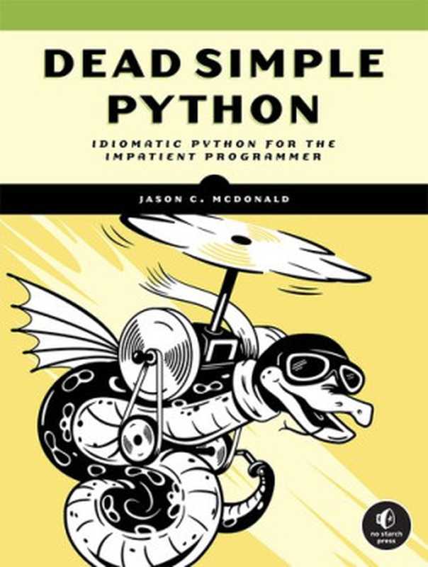 Dead Simple Python： Idiomatic Python for the Impatient Programmers（Jason C. McDonald）（No Starch Press 2022）