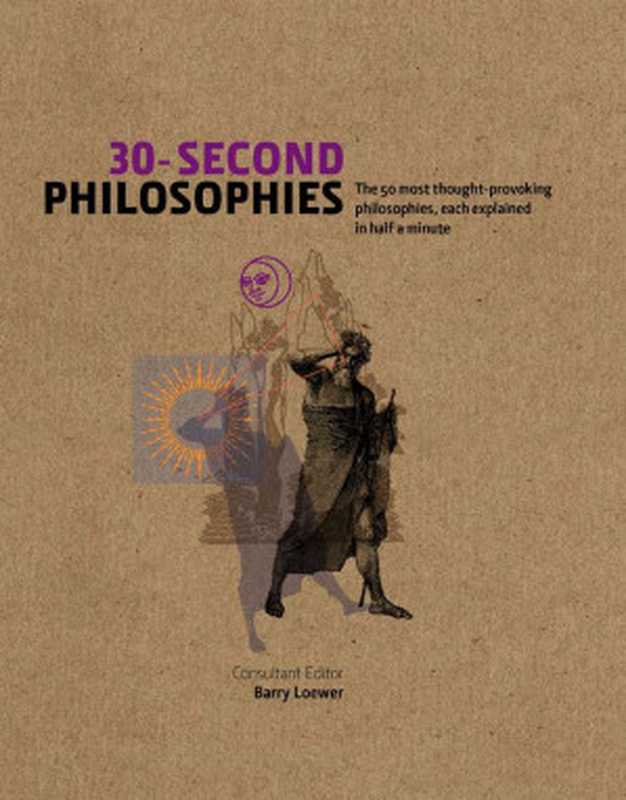 30-Second Philosophies  The 50 Most Thought-provoking Philosophies  Each Explained in Half a Minute（Barry Loewer）（Icon Books 2009）