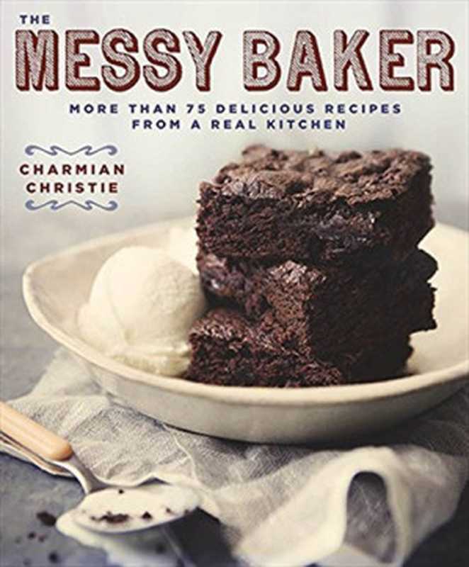 Messy Baker ： More Than 75 Delicious Recipes from a Real Kitchen（Charmian Christie）（HarperCollins Publishers;HarperCollins Canada 2015）