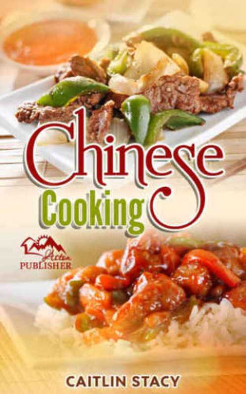 Chinese Cooking： Enjoy The Best Collection Of Chinese Dishes Under One Cookbook（Stacy， Caitlin）（Aston Publisher 2015）