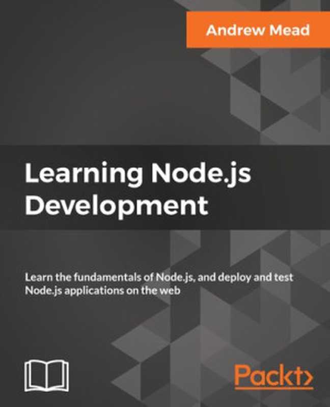 Learning Node.Js Development： Learn the Fundamentals of Node.Js， and Deploy and Test Node.Js Applications on the Web（Andrew Mead）（Packt Publishing 2018）