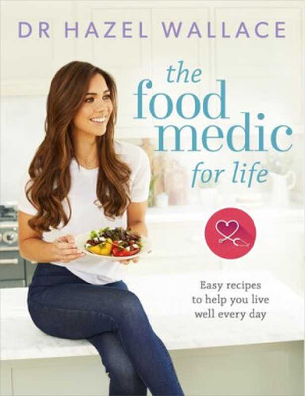 The Food Medic for Life ： Easy Recipes to Help You Live Well Every Day（Hazel Wallace）（Hodder 2018）