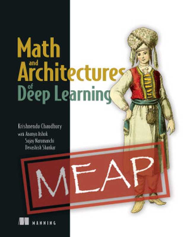 Math and Architectures of Deep Learning MEAP V03（Krishnendu Chaudhury， Ananya Ashok， Sujay Narumanchi， Devashish Shankar）（2020）