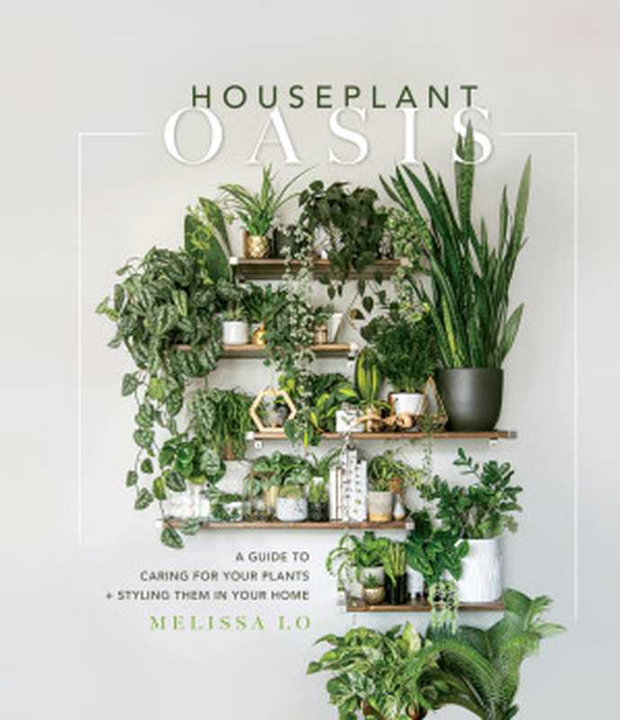 Houseplant Oasis： A Guide to Caring for Your Plants + Styling Them in Your Home（Melissa Lo）（Page Street Publishing 2022）