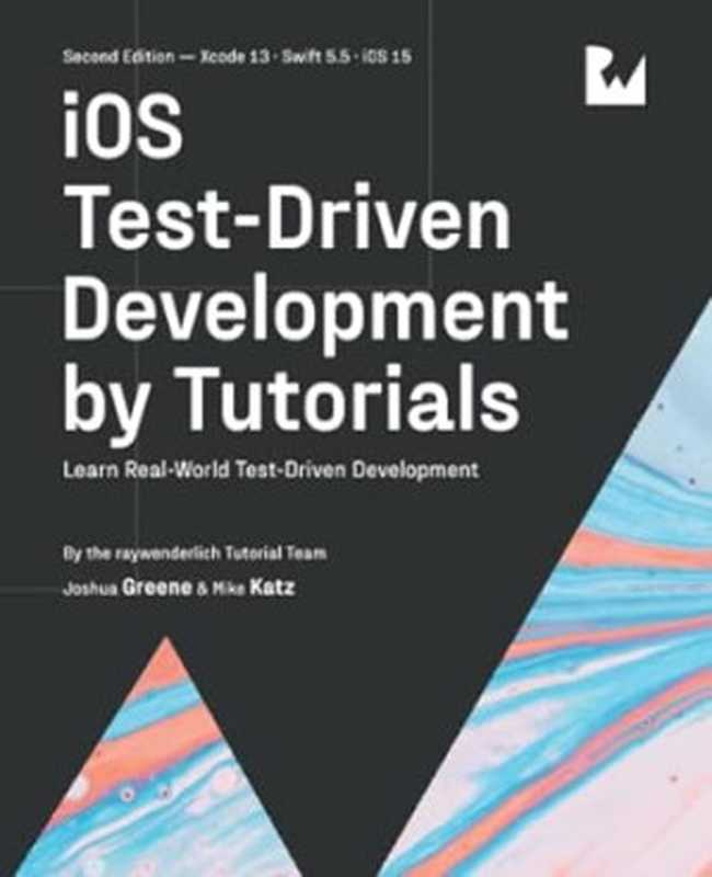 iOS Test-Driven Development (Second Edition)： Learn Real-World Test-Driven Development（Joshua Greene， raywenderlich Tutorial Team， Mike Katz）（Razeware LLC 2022）