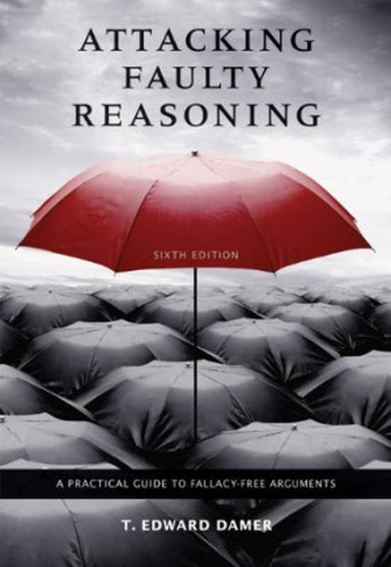 Attacking Faulty Reasoning - A Practical Guide to Fallacy-Free Arguments（T. Edward Damer）（Wadsworth Publishing 2008）