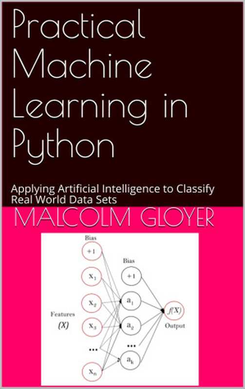 Practical Machine Learning in Python： Applying Artificial Intelligence to Classify Real World Data Sets（Gloyer， Malcolm [Gloyer， Malcolm]）（2021）