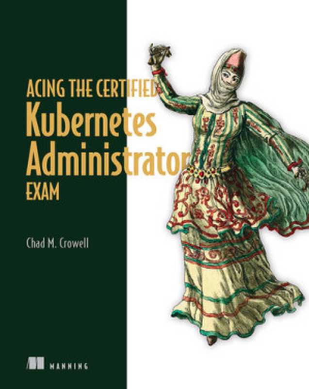 Acing the Certified Kubernetes Administrator Exam (Final)（Chad M. Crowell）（Manning Publications Co. 2023）