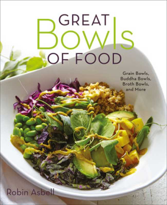 Great bowls of food： grain bowls， buddha bowls， broth bowls， and more（Robin Asbell）（Countryman Press 2016）