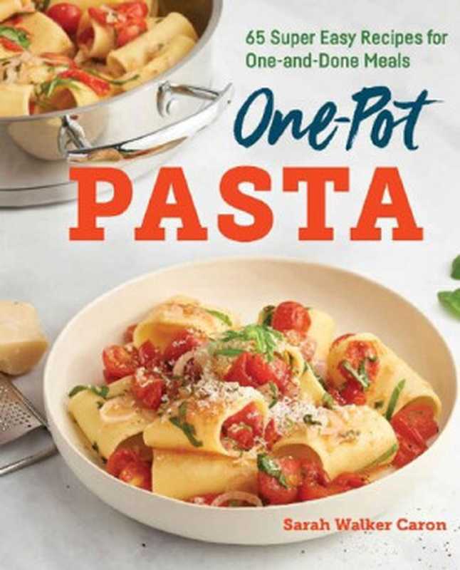 One-Pot Pasta Cookbook： 65 Super Easy Recipes for One-and-Done Meals（Sarah Walker Caron）（Rockridge Press 2019）