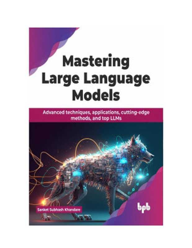 Mastering Large Language Models. Advanced techniques， apps，...2024（Khandare S.）（2024）