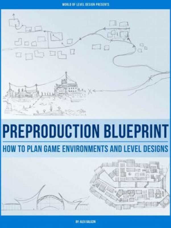 Preproduction Blueprint： How to Plan Game Environments and Level Designs（Alex Galuzin）（Createspace Independent Publishing Platform 2016）