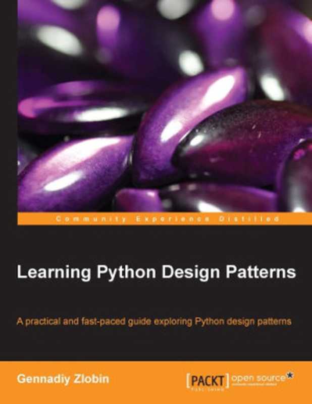 Learning Python Design Patterns： A practical and fast-paced guide exploring Python design patterns（Gennadiy Zlobin）（Packt Publishing 2013）